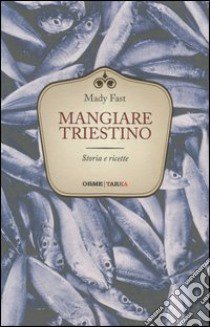 Mangiare triestino. Storie e ricette libro di Fast Mady