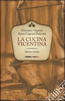 La cucina vicentina. Storie e ricette libro di Capnist Giovanni; Capnist Dolcetta Anna