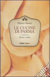 Le cucine di Parma. Storie e ricette libro di Marini Marino