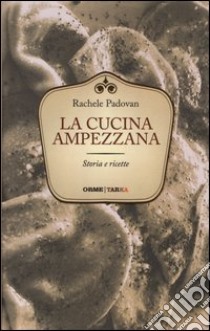 La cucina ampezzana. Storia e ricette libro di Padovan Rachele