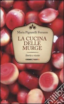 La cucina delle Murge. Storia e ricette libro di Ferrante Pignatelli Maria