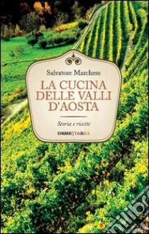 La cucina delle valli d'Aosta. Storia e ricette libro di Marchese Salvatore