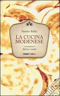 La cucina modenese. Storia e ricette libro di Bellei Sandro