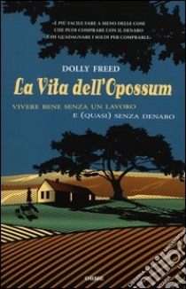 La vita dell'opossum. Vivere bene senza un lavoro e (quasi) senza denaro libro di Freed Dolly