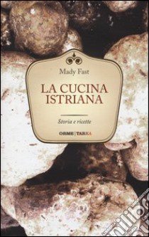 La cucina istriana. Storia e ricette libro di Fast Mady