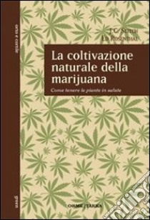 La coltivazione naturale della marijuana. Come tenere le piante in salute libro di Stitch J. C.; Rosenthal Ed