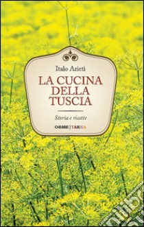 La cucina della Tuscia. Storia e ricette libro di Arieti Italo