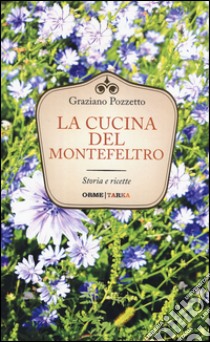 La cucina del Montefeltro. Storia e ricette libro di Pozzetto Graziano