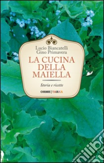 La cucina della Maiella. Storia e ricette libro di Biancatelli Lucio; Primavera Gino