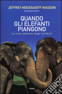 Quando gli elefanti piangono. La vita emotiva degli animali libro di Masson Jeffrey Moussaieff; McCarthy Susan