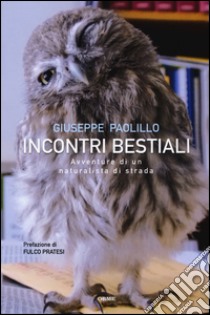 Incontri bestiali. Avventure di un naturalista di strada libro di Paolillo Giuseppe