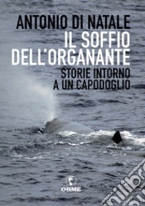 Il soffio dell'organante. Storie intorno a un capodoglio libro di Di Natale Antonio