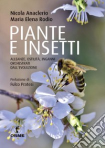 Piante e insetti. Alleanze, ostilità, inganni orchestrati dall'evoluzione libro di Anaclerio Nicola; Rodio Maria Elena