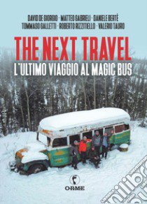 The next travel. L'ultimo viaggio al Magic Bus libro di De Giorgio David; Gabrieli Matteo; Berté Daniele