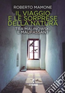 Il viaggio e le sorprese della natura. Tra Malinowski e Maupassant libro di Mamone Roberto