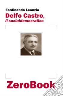 Delfo Castro, il socialdemocratico libro di Leonzio Ferdinando