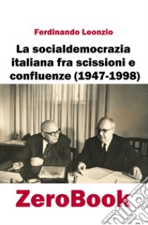 La socialdemocrazia italiana fra scissioni e confluenze (1947-1998) libro di Leonzio Ferdinando