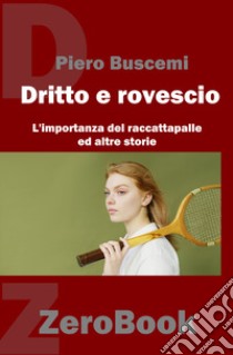 Di dritto e di rovescio. L'importanza del raccattapalle ed altre storie libro di Buscemi Piero