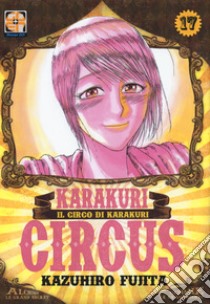 Karakuri Circus. Vol. 17 libro di Fujita Kazuhiro