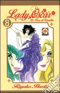 Lady Oscar. Le rose di Versailles. Vol. 8 libro di Ikeda Riyoko