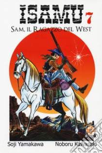 Sam, il ragazzo del West. Isamu. Vol. 7 libro di Yamakawa Soji; Kawasaki Noboru