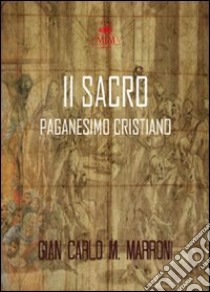 Il sacro paganesimo cristiano libro di Marroni G. Carlo