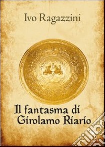 Il fantasma di Girolamo Riario libro di Ragazzini Ivo; Metta A. (cur.)