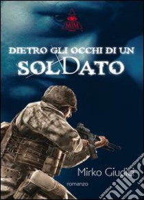 Dietro gli occhi di un soldato libro di Giudici Mirko; Metta A. (cur.)