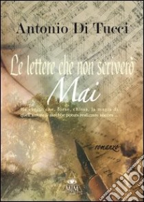 Le lettere che non scriverò mai libro di Di Tucci Antonio; Metta A. (cur.); Miu J. (cur.)