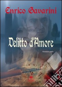 Delitto d'amore libro di Gavarini Enrico; Metta A. (cur.); Miu J. (cur.)