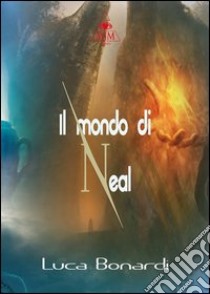 Il mondo di Neal libro di Bonardi Luca; Metta A. (cur.); Miu J. (cur.)