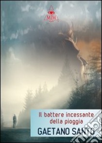 Il battere incessante della pioggia libro di Santo Gaetano; Metta A. (cur.); Miu J. (cur.)