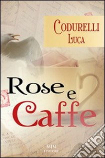 Rose e caffè libro di Codurelli Luca