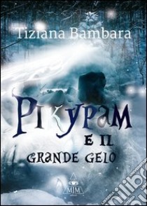 Pikypam e il grande gelo libro di Bambara Tiziana; Metta A. (cur.); Miu J. (cur.)