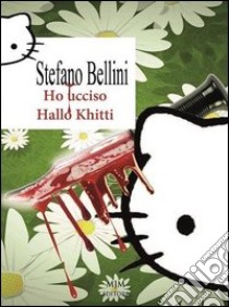 Ho ucciso Hallo Khitti libro di Bellini Stefano