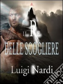 Il re delle scogliere libro di Nardi Luigi; Metta A. (cur.); Miu J. (cur.)