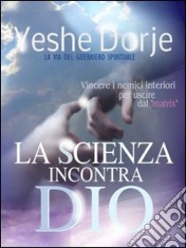 La scienza incontra Dio libro di Rivola Roberto; Dorje Yeshe; Metta A. (cur.); Miu J. (cur.)