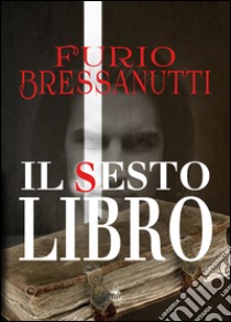 Il sesto libro libro di Bressanutti Furio; Metta A. (cur.)