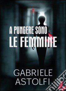 A pungere sono le femmine libro di Astolfi Gabriele