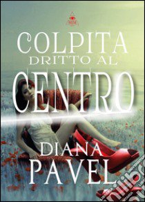 Colpita dritto al centro libro di Pavel Diana