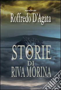 Storie di Riva Morina libro di D'Agata Roffredo