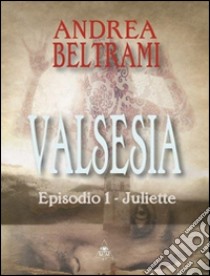 Valsesia. Episodio 1. Juliette libro di Beltrami Andrea