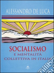 Socialismo e mentalità collettiva libro di De Luca Alessandro