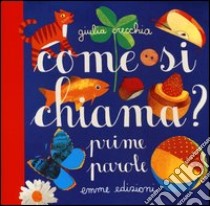 Come si chiama? Prime parole. Ediz. illustrata libro di Orecchia Giulia