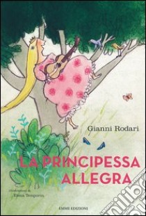 La principessa allegra. Ediz. illustrata libro di Rodari Gianni; Temporin Elena