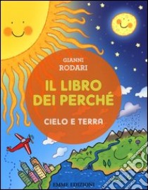 Il libro dei perché. Cielo e terra. Ediz. illustrata libro di Rodari Gianni