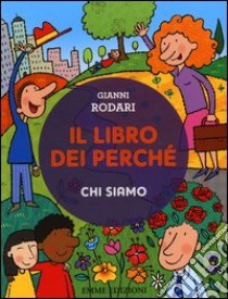 Il libro dei perché. Chi siamo. Ediz. illustrata libro di Rodari Gianni