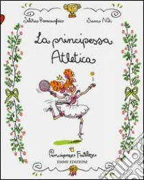 La principessa atletica. Principesse favolose. Ediz. illustrata. Vol. 14 libro di Roncaglia Silvia; Not Sara