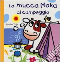 La mucca Moka al campeggio. Ediz. illustrata libro di Traini Agostino