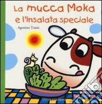 La mucca Moka e l'insalata speciale. Ediz. illustrata libro di Traini Agostino